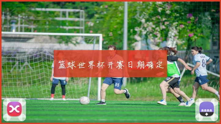 篮球世界杯开赛日期确定