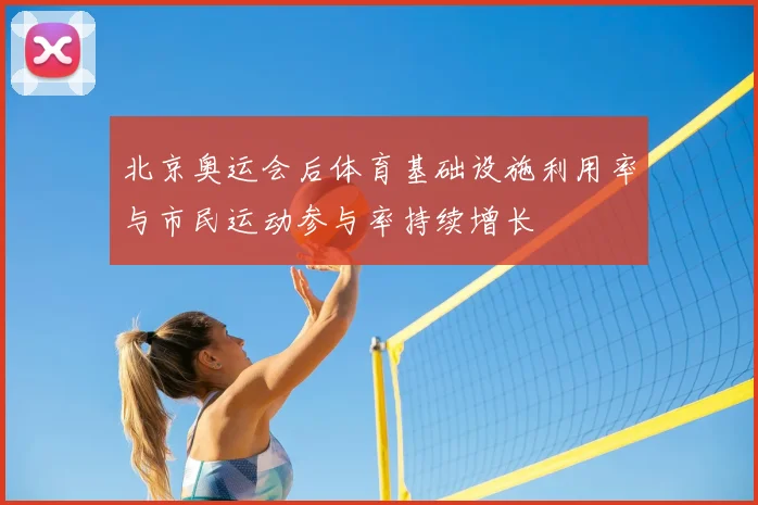 北京奥运会后体育基础设施利用率与市民运动参与率持续增长
