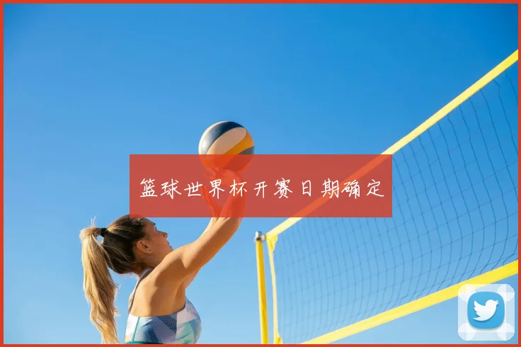 篮球世界杯开赛日期确定