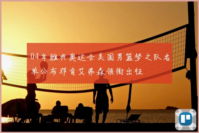 04年雅典奥运会美国男篮梦之队名单公布邓肯艾弗森领衔出征