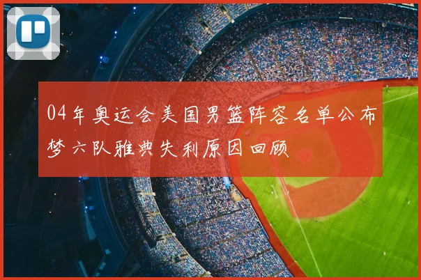 04年奥运会美国男篮阵容名单公布梦六队雅典失利原因回顾